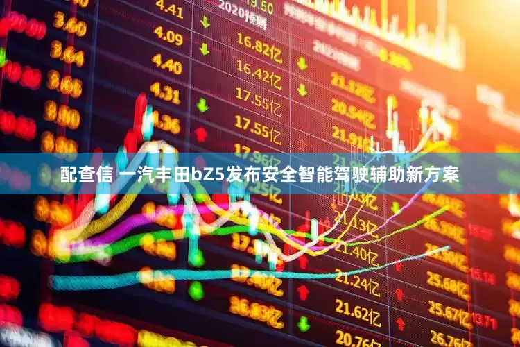 配查信 一汽丰田bZ5发布安全智能驾驶辅助新方案