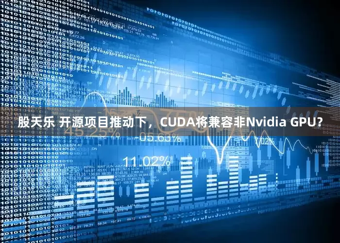 股天乐 开源项目推动下，CUDA将兼容非Nvidia GPU？